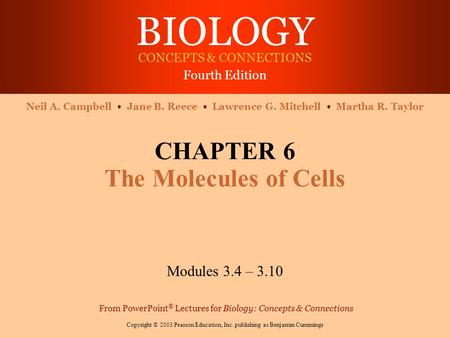 BIOLOGY CONCEPTS & CONNECTIONS Fourth Edition Copyright © 2003 Pearson Education, Inc. publishing as Benjamin Cummings Neil A. Campbell Jane B. Reece Lawrence.