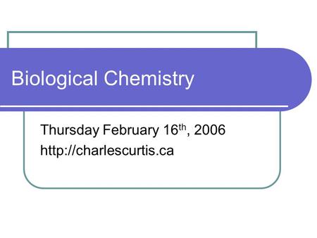 Biological Chemistry Thursday February 16 th, 2006