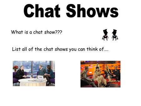 What is a chat show??? List all of the chat shows you can think of….