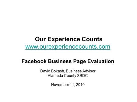 Our Experience Counts www.ourexperiencecounts.com www.ourexperiencecounts.com Facebook Business Page Evaluation David Bokash, Business Advisor Alameda.