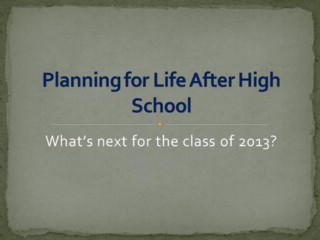 What’s next for the class of 2013?. Seniors will understand how their counselors and the guidance office can assist them in planning for life after high.