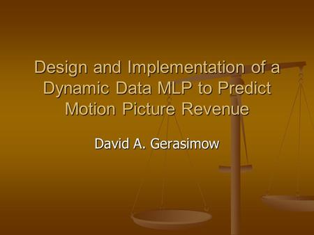 Design and Implementation of a Dynamic Data MLP to Predict Motion Picture Revenue David A. Gerasimow.