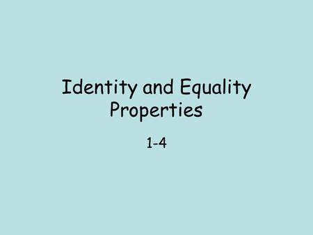 Identity and Equality Properties 1-4. Additive Identity The sum of any number and 0 is equal to the number. Symbols: a + 0 = a Example: 10 + n = 10 Solution: