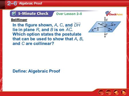 Over Lesson 2–5 5-Minute Check 1 In the figure shown, A, C, and lie in plane R, and B is on. Which option states the postulate that can be used to show.