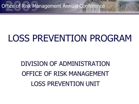 2009 Office of Risk Management Annual Conference LOSS PREVENTION PROGRAM DIVISION OF ADMINISTRATION OFFICE OF RISK MANAGEMENT LOSS PREVENTION UNIT.