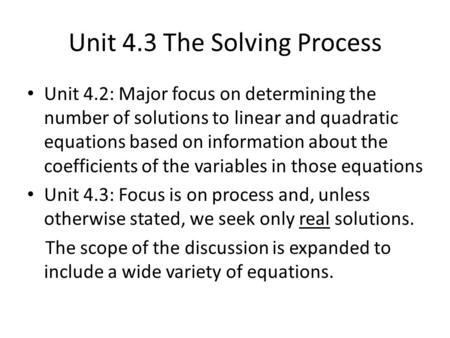 Unit 4.3 The Solving Process Unit 4.2: Major focus on determining the number of solutions to linear and quadratic equations based on information about.