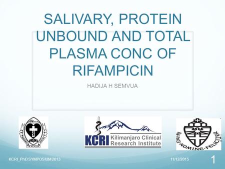 SALIVARY, PROTEIN UNBOUND AND TOTAL PLASMA CONC OF RIFAMPICIN HADIJA H SEMVUA 11/12/2015KCRI_PhD SYMPOSIUM 2013 1.