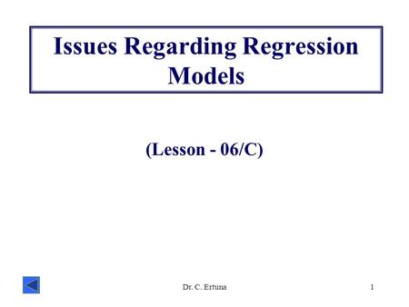 Dr. C. Ertuna1 Issues Regarding Regression Models (Lesson - 06/C)