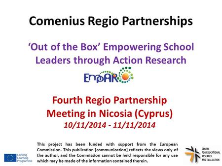 Comenius Regio Partnerships ‘Out of the Box’ Empowering School Leaders through Action Research This project has been funded with support from the European.