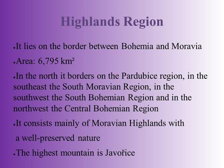 Highlands Region ● It lies on the border between Bohemia and Moravia ● Area: 6,795 km² ● In the north it borders on the Pardubice region, in the southeast.