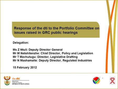 Response of the dti to the Portfolio Committee on issues raised in GRC public hearings Delegation: Ms Z Ntuli: Deputy Director General Mr M Netshitenzhe: