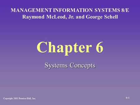 Chapter 6 Systems Concepts MANAGEMENT INFORMATION SYSTEMS 8/E Raymond McLeod, Jr. and George Schell Copyright 2001 Prentice-Hall, Inc. 6-1.