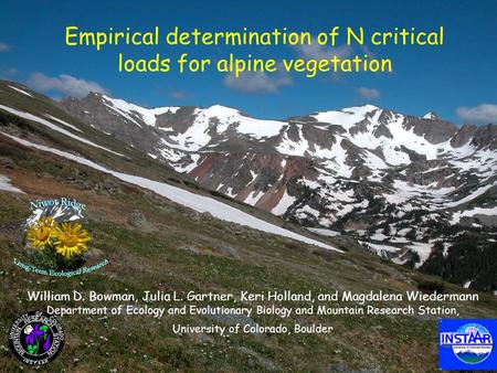 Empirical determination of N critical loads for alpine vegetation William D. Bowman, Julia L. Gartner, Keri Holland, and Magdalena Wiedermann Department.