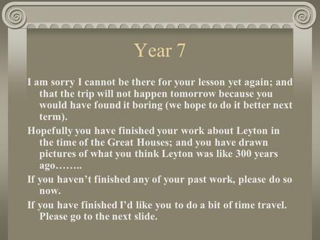 Year 7 I am sorry I cannot be there for your lesson yet again; and that the trip will not happen tomorrow because you would have found it boring (we hope.