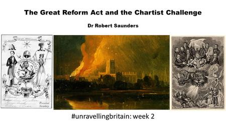 The Great Reform Act and the Chartist Challenge Dr Robert Saunders