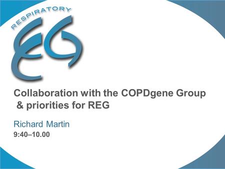 Collaboration with the COPDgene Group & priorities for REG Richard Martin 9:40–10.00.