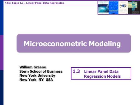 1/68: Topic 1.3 – Linear Panel Data Regression Microeconometric Modeling William Greene Stern School of Business New York University New York NY USA William.