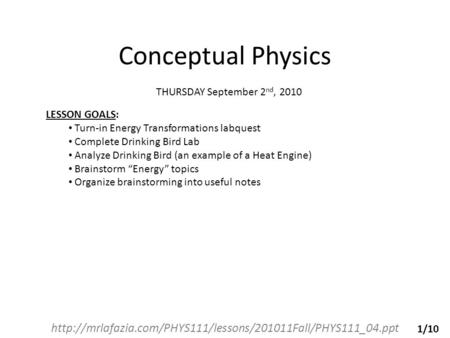 Conceptual Physics  THURSDAY September 2 nd, 2010 LESSON GOALS: Turn-in Energy Transformations.