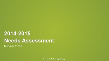 Powered by 2014-2015 Needs Assessment Friday, June 27, 2014.