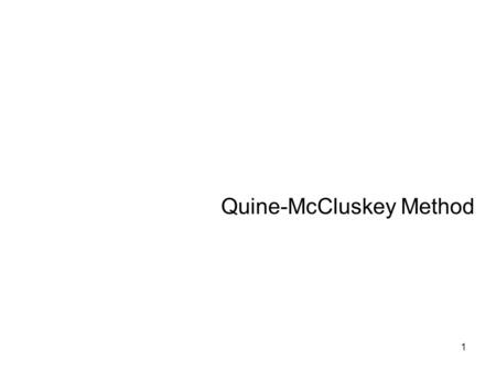 1 Quine-McCluskey Method. 2 Motivation Karnaugh maps are very effective for the minimization of expressions with up to 5 or 6 inputs. However they are.