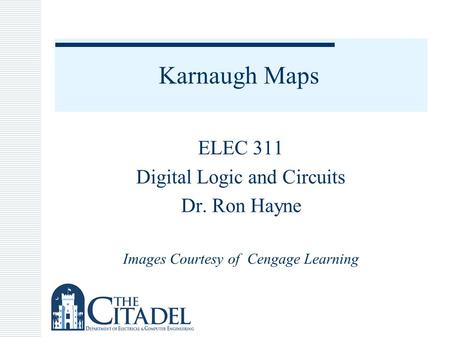 Karnaugh Maps ELEC 311 Digital Logic and Circuits Dr. Ron Hayne Images Courtesy of Cengage Learning.