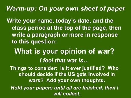 Warm-up: On your own sheet of paper Write your name, today’s date, and the class period at the top of the page, then write a paragraph or more in response.