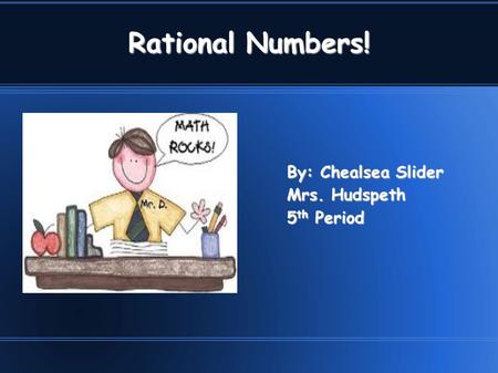 Rational Numbers! By: Chealsea Slider Mrs. Hudspeth 5th Period.