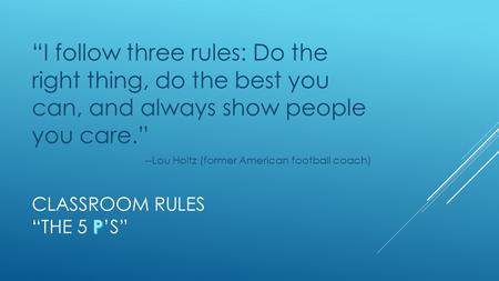 “I follow three rules: Do the right thing, do the best you can, and always show people you care.” --Lou Holtz (former American football coach)