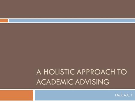 A HOLISTIC APPROACH TO ACADEMIC ADVISING I.M.P. A.C. T.