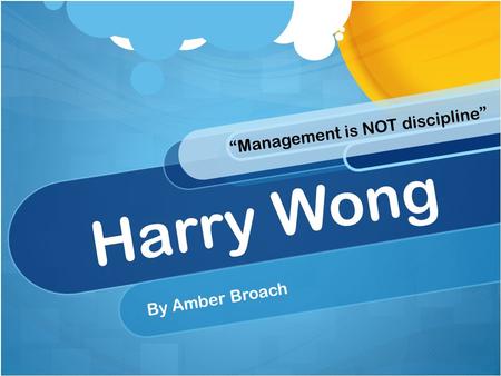 Harry Wong By Amber Broach “Management is NOT discipline”