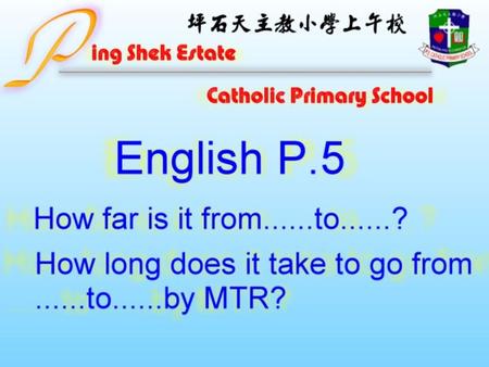 Q1. How far is it from ( ) to ( )? A1. It’s about ( ) metres / kilometres. Q2. How long does it take to go from ( ) to ( ) by MTR? A2. It takes about.