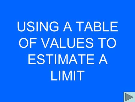 USING A TABLE OF VALUES TO ESTIMATE A LIMIT. Use a table of values to estimate.