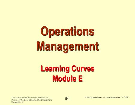 Transparency Masters to accompany Heizer/Render – Principles of Operations Management, 5e, and Operations Management, 7e © 2004 by Prentice Hall, Inc.,