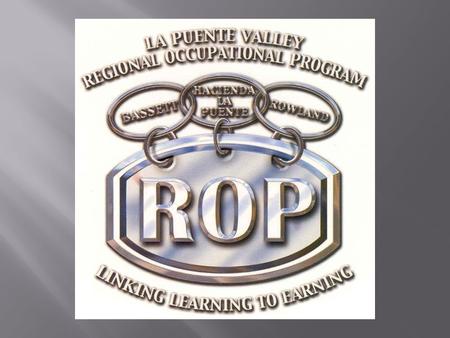  Regional Occupational Program  Prepares students with career skills  Real-world application  Connect current curriculum with future endeavors  Meet.