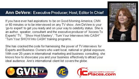 If you have ever had aspirations to be on Good Morning America, CNN or 60 minutes or to be interviewed on any TV show, Ann DeVere is your ‘go-to expert’