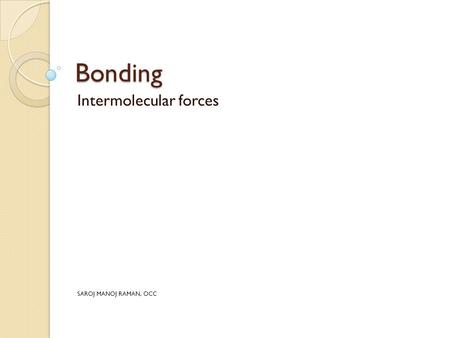 Intermolecular forces SAROJ MANOJ RAMAN, OCC