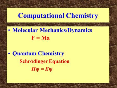 Computational Chemistry Molecular Mechanics/Dynamics F = Ma Quantum Chemistry Schr Ö dinger Equation H  = E 