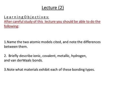 L e a r n i n g O b j e c t i v e s: After careful study of this lecture you should be able to do the following: 1.Name the two atomic models cited, and.