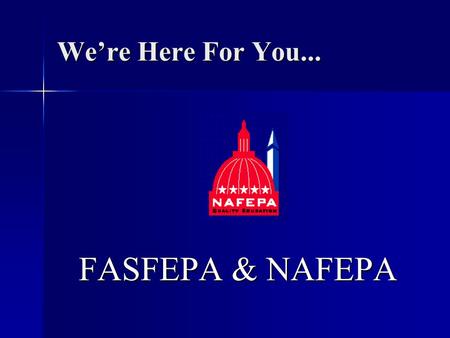 We’re Here For You... FASFEPA & NAFEPA. N.A.F.E.P.A.  National  Association  Of  Federal Education  Program Administrators.