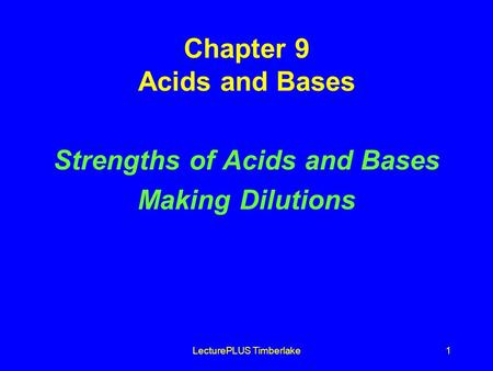 LecturePLUS Timberlake1 Chapter 9 Acids and Bases Strengths of Acids and Bases Making Dilutions.