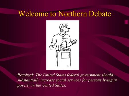 Welcome to Northern Debate Resolved: The United States federal government should substantially increase social services for persons living in poverty in.