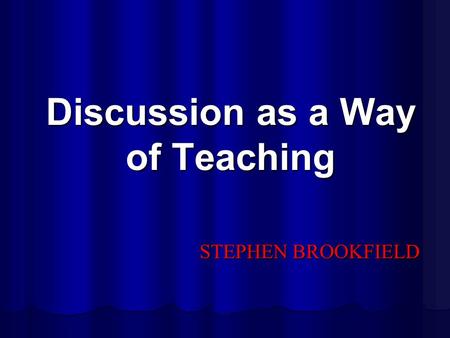 Discussion as a Way of Teaching STEPHEN BROOKFIELD.