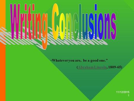 11/12/2015 1 “ Whatever you are, be a good one.” (Abraham Lincoln, 1809-65)Abraham Lincoln.