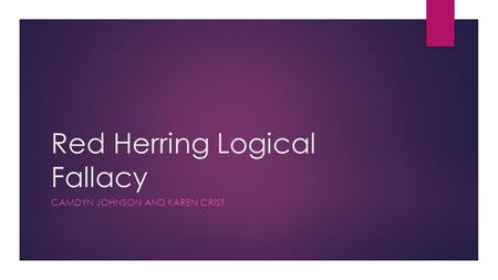 Red Herring Logical Fallacy CAMDYN JOHNSON AND KAREN CRIST.