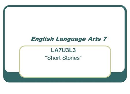 English Language Arts 7 LA7U3L3 “Short Stories”. Agenda for the Day 1. The White Owl Comprehension Check 2. Sharing your Ballads 3. The Wretched Stone.