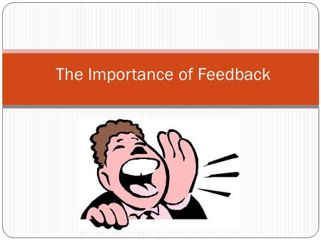 The Importance of Feedback. Why get customer feedback Feedback is crucial for company improvement…positive feedback is great but it is usually the negative.