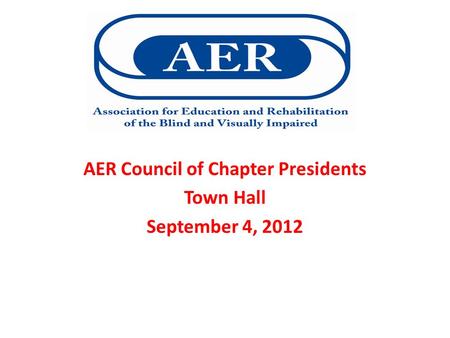 AER Council of Chapter Presidents Town Hall September 4, 2012.