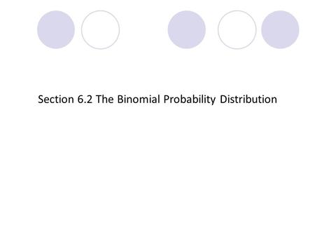 Section 6.2 The Binomial Probability Distribution