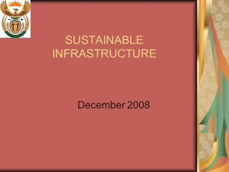 SUSTAINABLE INFRASTRUCTURE December 2008. Sustainable Infrastructure… “Sustainability of Infrastructure is about correct design (including cost recovery.