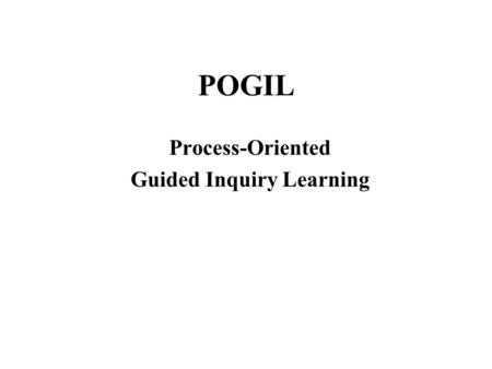 POGIL Process-Oriented Guided Inquiry Learning. Group Formation Form groups of 4-5 students. You may have different preferences of problem solving strategies.